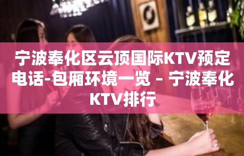 宁波奉化区云顶国际KTV预定电话-包厢环境一览 – 宁波奉化KTV排行