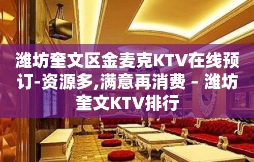 潍坊奎文区金麦克KTV在线预订-资源多,满意再消费 – 潍坊奎文KTV排行