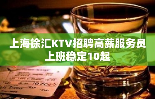 上海徐汇KTV招聘高薪服务员上班稳定10起