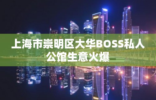 上海市崇明区大华BOSS私人公馆生意火爆