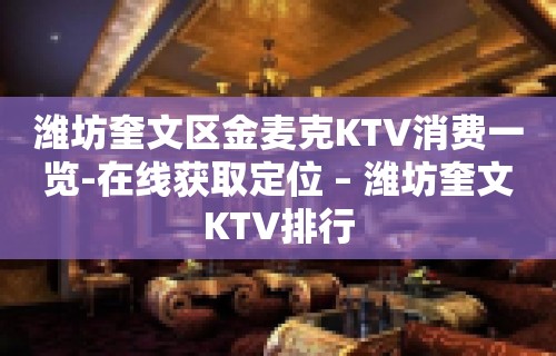 潍坊奎文区金麦克KTV消费一览-在线获取定位 – 潍坊奎文KTV排行