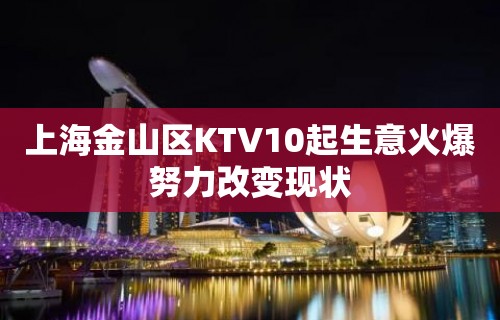 上海金山区KTV10起生意火爆努力改变现状