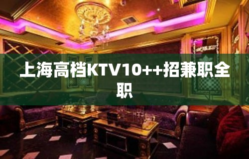 上海高档KTV10++招兼职全职