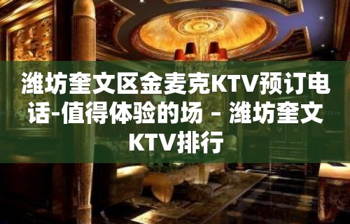 潍坊奎文区金麦克KTV预订电话-值得体验的场 – 潍坊奎文KTV排行