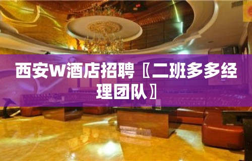 西安W酒店招聘〖二班多多经理团队〗