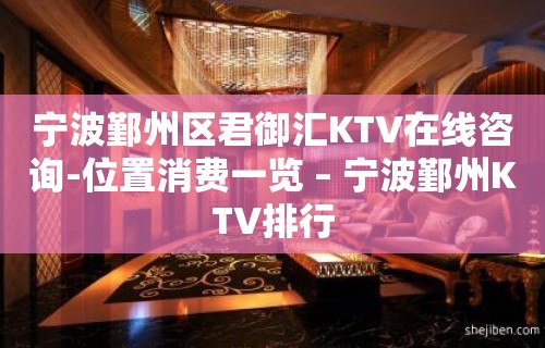 宁波鄞州区君御汇KTV在线咨询-位置消费一览 – 宁波鄞州KTV排行