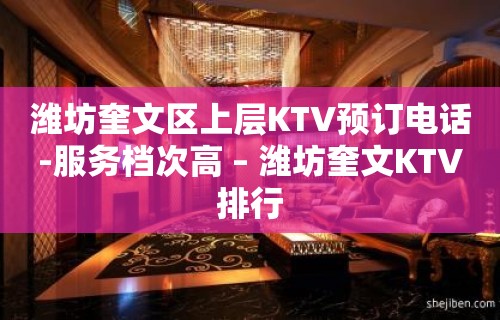 潍坊奎文区上层KTV预订电话-服务档次高 – 潍坊奎文KTV排行