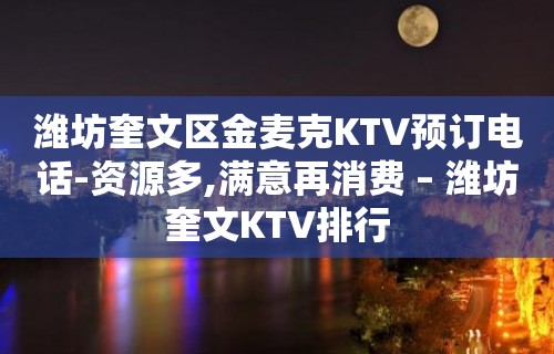 潍坊奎文区金麦克KTV预订电话-资源多,满意再消费 – 潍坊奎文KTV排行