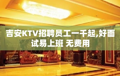 吉安KTV招聘员工一千起,好面试易上班 无费用