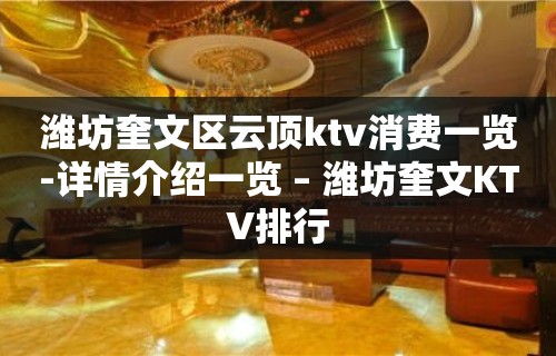 潍坊奎文区云顶ktv消费一览-详情介绍一览 – 潍坊奎文KTV排行