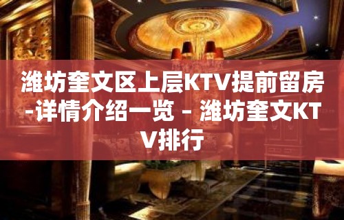 潍坊奎文区上层KTV提前留房-详情介绍一览 – 潍坊奎文KTV排行