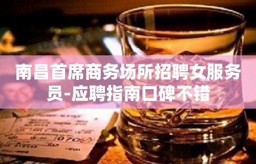 南昌首席商务场所招聘女服务员-应聘指南口碑不错