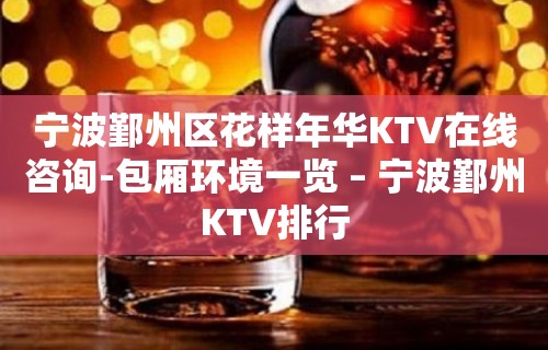 宁波鄞州区花样年华KTV在线咨询-包厢环境一览 – 宁波鄞州KTV排行