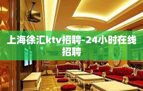 上海徐汇ktv招聘-24小时在线招聘