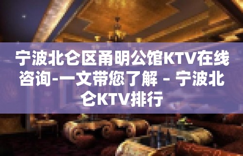 宁波北仑区甬明公馆KTV在线咨询-一文带您了解 – 宁波北仑KTV排行