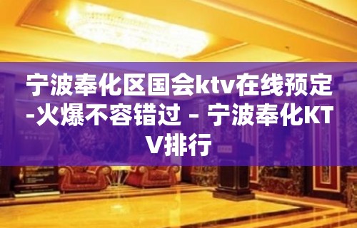 宁波奉化区国会ktv在线预定-火爆不容错过 – 宁波奉化KTV排行