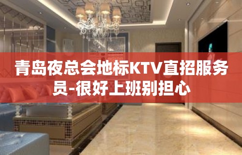 青岛夜总会地标KTV直招服务员-很好上班别担心