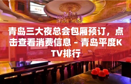 青岛三大夜总会包厢预订，点击查看消费信息 – 青岛平度KTV排行