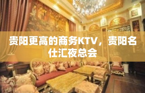 贵阳更高的商务KTV，贵阳名仕汇夜总会