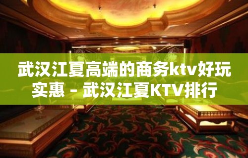 武汉江夏高端的商务ktv好玩实惠 – 武汉江夏KTV排行