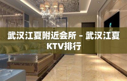 武汉江夏附近会所 – 武汉江夏KTV排行