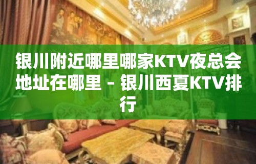 银川附近哪里哪家KTV夜总会地址在哪里 – 银川西夏KTV排行