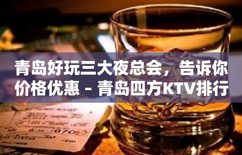 青岛好玩三大夜总会，告诉你价格优惠 – 青岛四方KTV排行