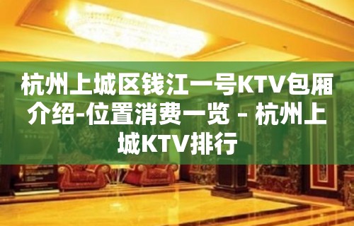 杭州上城区钱江一号KTV包厢介绍-位置消费一览 – 杭州上城KTV排行