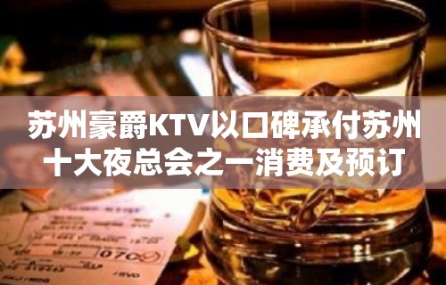 苏州豪爵KTV以口碑承付苏州十大夜总会之一消费及预订