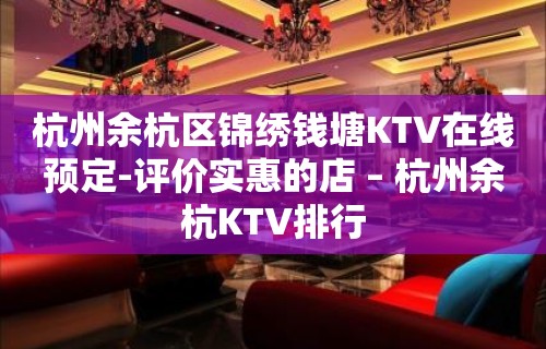 杭州余杭区锦绣钱塘KTV在线预定-评价实惠的店 – 杭州余杭KTV排行