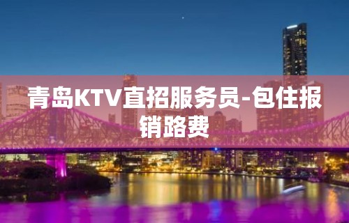 青岛KTV直招服务员-包住报销路费