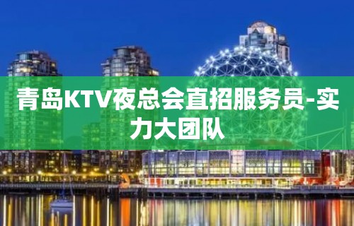 青岛KTV夜总会直招服务员-实力大团队