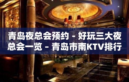 青岛夜总会预约－好玩三大夜总会一览 – 青岛市南KTV排行