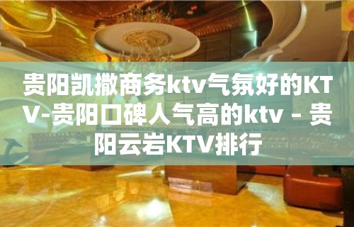 贵阳凯撒商务ktv气氛好的KTV-贵阳口碑人气高的ktv – 贵阳云岩KTV排行