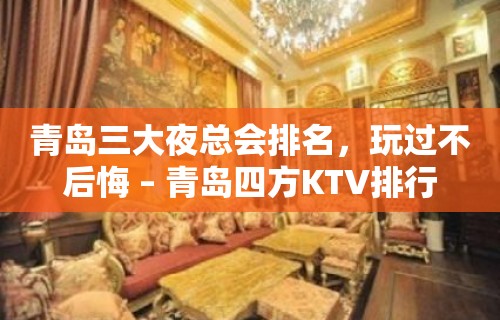 青岛三大夜总会排名，玩过不后悔 – 青岛四方KTV排行