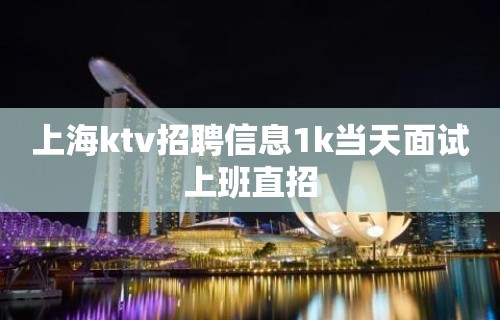 上海ktv招聘信息1k当天面试上班直招