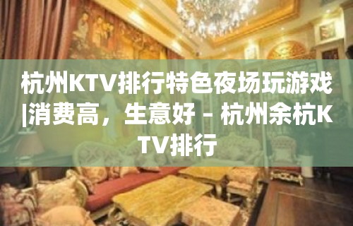 杭州KTV排行特色夜场玩游戏|消费高，生意好 – 杭州余杭KTV排行