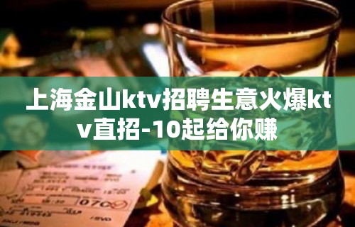 上海金山ktv招聘生意火爆ktv直招-10起给你赚