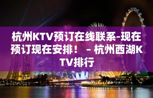 杭州KTV预订在线联系-现在预订现在安排！ – 杭州西湖KTV排行