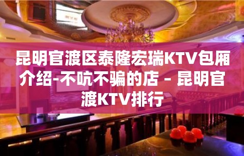 昆明官渡区泰隆宏瑞KTV包厢介绍-不吭不骗的店 – 昆明官渡KTV排行