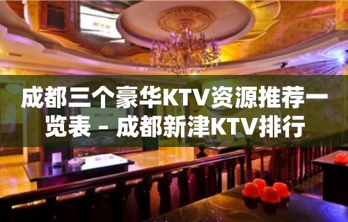 成都三个豪华KTV资源推荐一览表 – 成都新津KTV排行