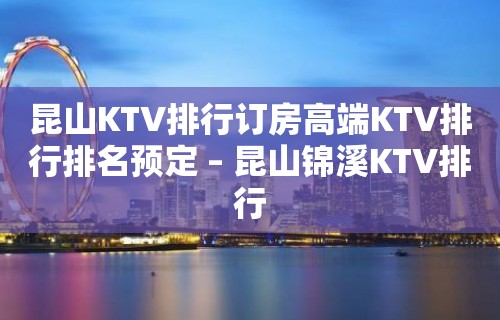 昆山KTV排行订房高端KTV排行排名预定 – 昆山锦溪KTV排行