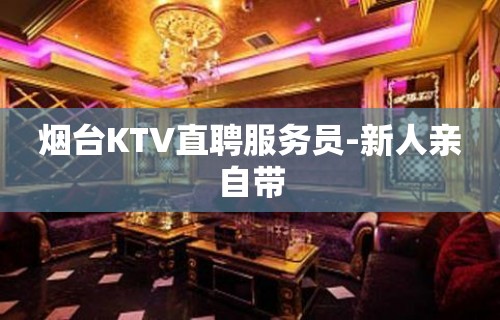 烟台KTV直聘服务员-新人亲自带