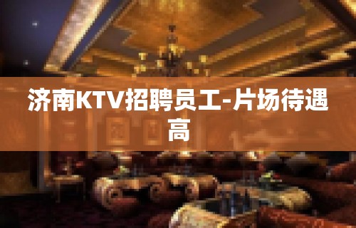 济南KTV招聘员工-片场待遇高