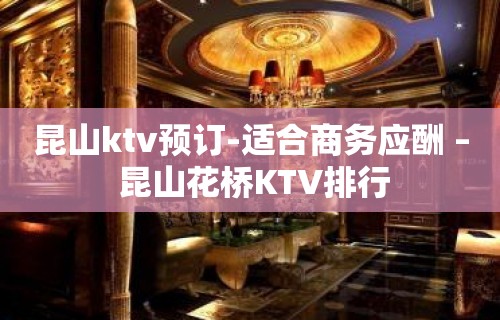 昆山ktv预订-适合商务应酬 – 昆山花桥KTV排行