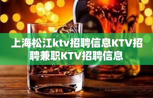 上海松江ktv招聘信息KTV招聘兼职KTV招聘信息