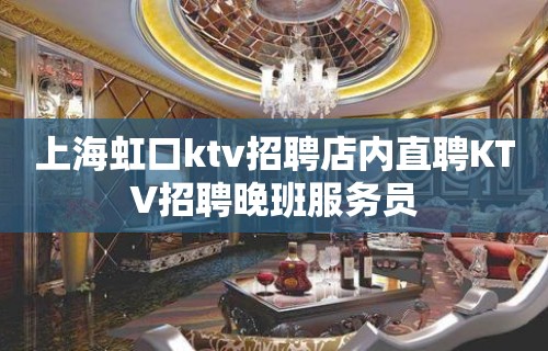 上海虹口ktv招聘店内直聘KTV招聘晚班服务员