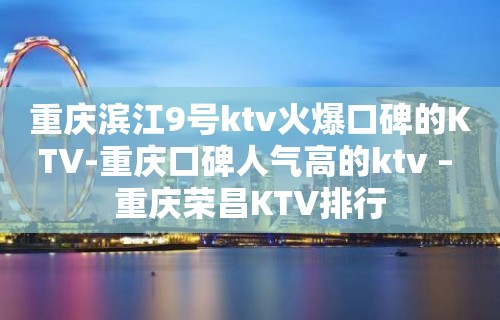 重庆滨江9号ktv火爆口碑的KTV-重庆口碑人气高的ktv – 重庆荣昌KTV排行