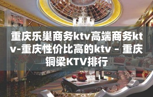 重庆乐巢商务ktv高端商务ktv-重庆性价比高的ktv – 重庆铜梁KTV排行