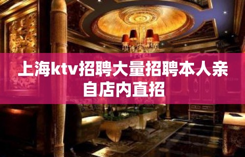 上海ktv招聘大量招聘本人亲自店内直招